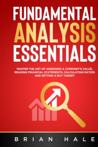 FUNDAMENTAL ANALYSIS ESSENTIALS: Master the Art of Assessing a Company’s Value, Reading Financial Statements, Calculating Ratios and Setting a Buy Target von Independently published