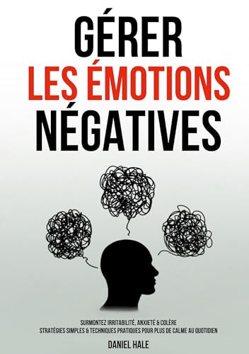 Gérer les émotions négatives: Surmontez irritabilité, anxiété & colère - Stratégies simples & techniques pratiques pour plus de calme au quotidien von Lucid Page Media