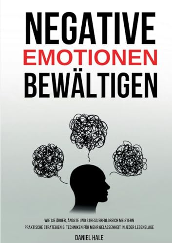 Negative Emotionen bewältigen: Wie Sie Ärger, Ängste und Stress erfolgreich meistern - Praktische Strategien & Techniken für mehr Gelassenheit in jeder Lebenslage von Lucid Page Media