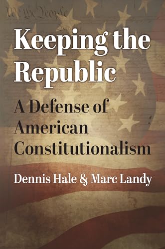 Keeping the Republic: A Defense of American Constitutionalism (American Political Thought)