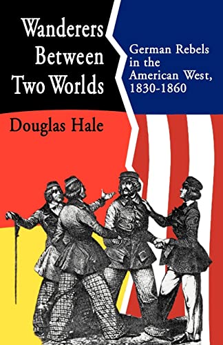 Wanderers Between Two Worlds: German Rebels in the American West, 1830-1860