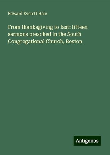From thanksgiving to fast: fifteen sermons preached in the South Congregational Church, Boston