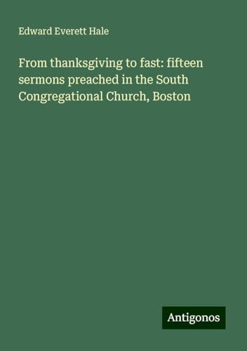 From thanksgiving to fast: fifteen sermons preached in the South Congregational Church, Boston