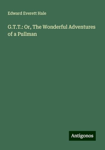G.T.T.: Or, The Wonderful Adventures of a Pullman von Antigonos Verlag