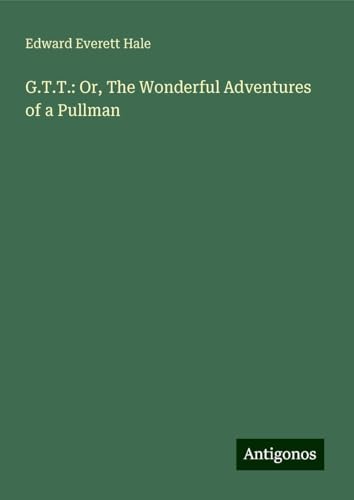 G.T.T.: Or, The Wonderful Adventures of a Pullman von Antigonos Verlag