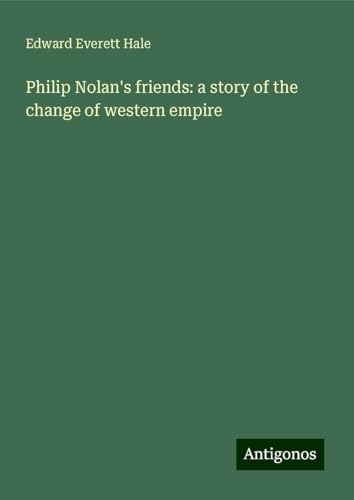 Philip Nolan's friends: a story of the change of western empire von Antigonos Verlag
