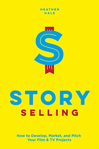 Story Selling: How to Pitch Film and TV Projects: How to Develop, Market, and Pitch Your Film & TV Projects von Michael Wiese Productions