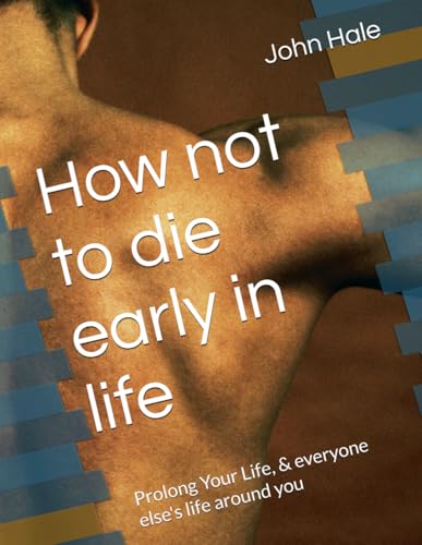 How not to die early in life: Prolong Your Life, & everyone else's life around you von Independently published