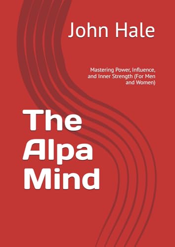 The Alpa Mind: Mastering Power, Influence, and Inner Strength (For Men and Women) von Independently published