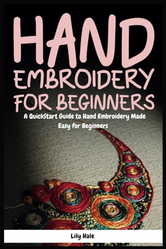 Hand Embroidery for Beginners: A QuickStart Guide to Hand Embroidery Made Easy for Beginners Hand Embroidery for Beginners: A QuickStart Guide to Hand Embroidery Made Easy for Beginners von Independently published
