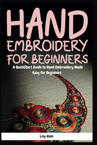 Hand Embroidery for Beginners: A QuickStart Guide to Hand Embroidery Made Easy for Beginners von Independently published