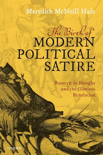 The Birth of Modern Political Satire: Romeyn De Hooghe (1645-1708) and the Glorious Revolution