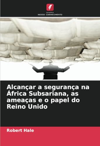 Alcançar a segurança na África Subsariana, as ameaças e o papel do Reino Unido: DE von Edições Nosso Conhecimento