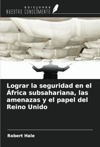 Lograr la seguridad en el África subsahariana, las amenazas y el papel del Reino Unido von Ediciones Nuestro Conocimiento