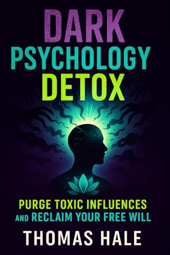 Dark Psychology Detox: Purge Toxic Influences and Reclaim Your Free Will (2025) - Break Free from Psychological Control: Guard Your Mental Freedom & ... Strength (Book Series by Thomas Hale, Band 3) von Independently published