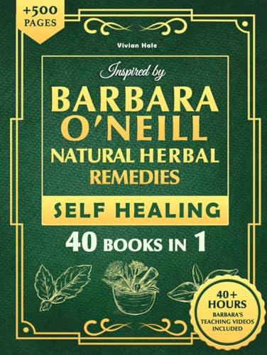 Self Healing and Natural Herbal Remedies Inspired by Barbara O'Neill: The Complete Collection of Dr. Barbara's Teachings and the Non-Toxic Lifestyle