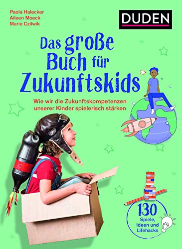 Das große Buch für Zukunftskids: Wie wir die Zukunftskompetenzen unserer Kinder spielerisch stärken (Elternratgeber) von Duden