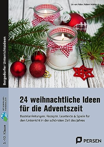 24 weihnachtliche Ideen für die Adventszeit: Bastelanleitungen, Rezepte, Lesetexte & Spiele für den Unterricht in der schönsten Zeit des Jahres (5. bis 10. Klasse)