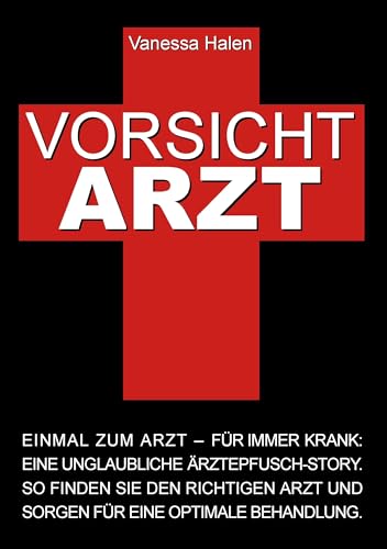 Vorsicht Arzt: Einmal zum Arzt – für immer krank: Eine unglaubliche Ärztepfusch-Story. So finden Sie den richtigen Arzt und sorgen für eine optimale Behandlung. Vorsicht Arzt: Einmal zum Arzt – für immer krank: Eine unglaubliche Ärztepfusch-Story. So finden Sie den richtigen Arzt und sorgen für eine optimale Behandlung.
