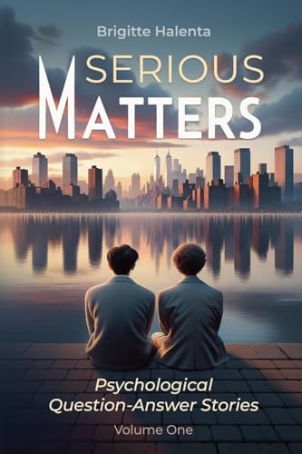 Serious Matters - Psychological Q&A Stories Volume 1 von Brigitte Halenta
