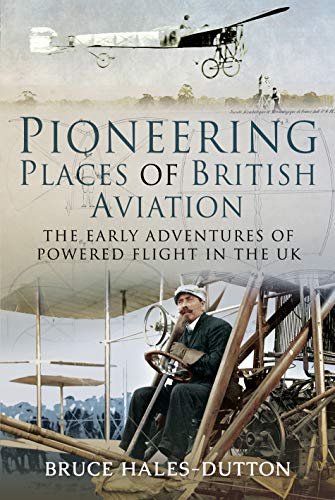 Pioneering Places of British Aviation: The Early Adventures of Powered Flight in the UK