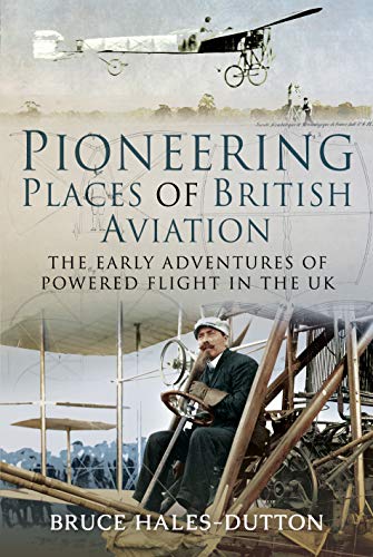 Pioneering Places of British Aviation: The Early Adventures of Powered Flight in the UK von Air World