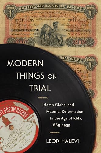 Modern Things on Trial: Islam's Global and Material Reformation in the Age of Rida, 1865-1935 von Columbia University Press