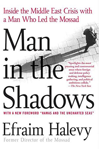 Man in the Shadows: Inside the Middle East Crisis with a Man Who Led the Mossad