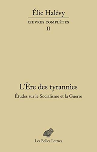 L'Ere Des Tyrannies - Etudes Sur Le Socialisme Et La Guerre: Oeuvres Completes, Tome I (Elie Halevy Oeuvres Completes, 2, Band 1) von Les Belles Lettres
