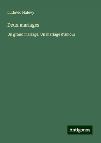 Deux mariages: Un grand mariage. Un mariage d'amour Deux mariages: Un grand mariage. Un mariage d'amour von Antigonos Verlag