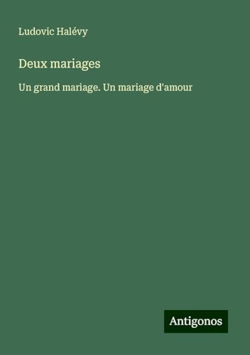 Deux mariages: Un grand mariage. Un mariage d'amour Deux mariages: Un grand mariage. Un mariage d'amour von Antigonos Verlag