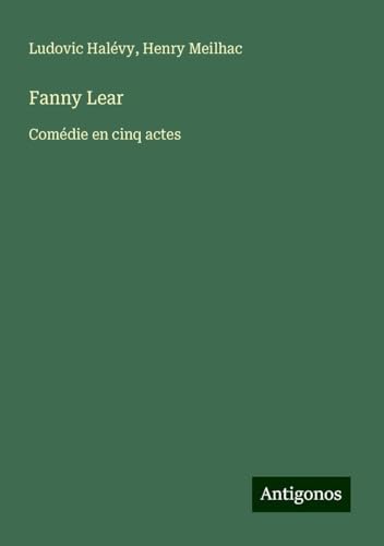Fanny Lear: Comédie en cinq actes Fanny Lear: Comédie en cinq actes von Antigonos Verlag