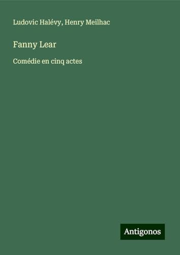 Fanny Lear: Comédie en cinq actes Fanny Lear: Comédie en cinq actes von Antigonos Verlag