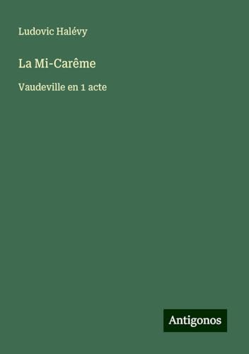 La Mi-Carême: Vaudeville en 1 acte La Mi-Carême: Vaudeville en 1 acte von Antigonos Verlag