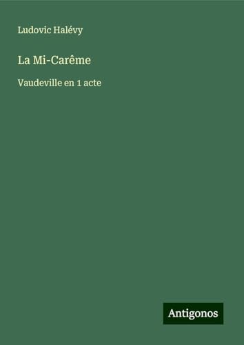 La Mi-Carême: Vaudeville en 1 acte La Mi-Carême: Vaudeville en 1 acte von Antigonos Verlag