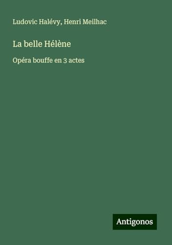 La belle Hélène: Opéra bouffe en 3 actes La belle Hélène: Opéra bouffe en 3 actes von Antigonos Verlag