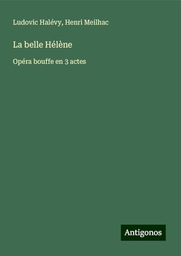 La belle Hélène: Opéra bouffe en 3 actes La belle Hélène: Opéra bouffe en 3 actes von Antigonos Verlag