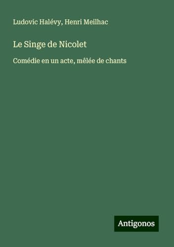 Le Singe de Nicolet: Comédie en un acte, mêlée de chants Le Singe de Nicolet: Comédie en un acte, mêlée de chants von Antigonos Verlag