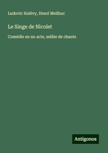 Le Singe de Nicolet: Comédie en un acte, mêlée de chants Le Singe de Nicolet: Comédie en un acte, mêlée de chants von Antigonos Verlag