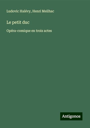 Le petit duc: Opéra-comique en trois actes Le petit duc: Opéra-comique en trois actes von Antigonos Verlag