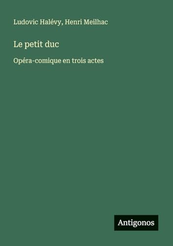 Le petit duc: Opéra-comique en trois actes von Antigonos Verlag
