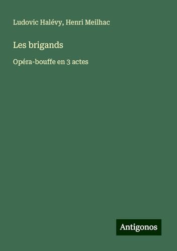 Les brigands: Opéra-bouffe en 3 actes Les brigands: Opéra-bouffe en 3 actes von Antigonos Verlag
