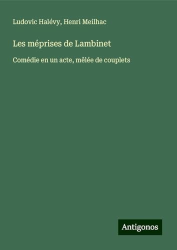Les méprises de Lambinet: Comédie en un acte, mêlée de couplets Les méprises de Lambinet: Comédie en un acte, mêlée de couplets von Antigonos Verlag