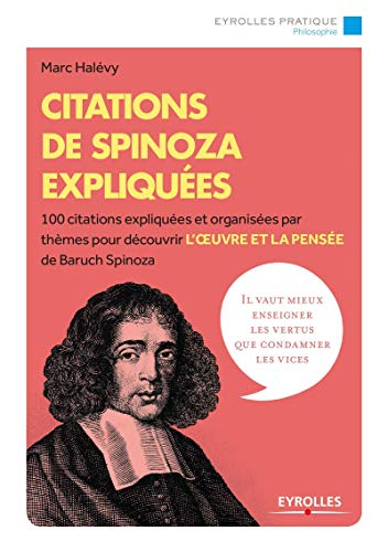 Citations de Spinoza expliquées: 100 citations expliquées et organisées par thèmes pour découvrir l'oeuvre et la pensée de Baruch Spinoza. von EYROLLES