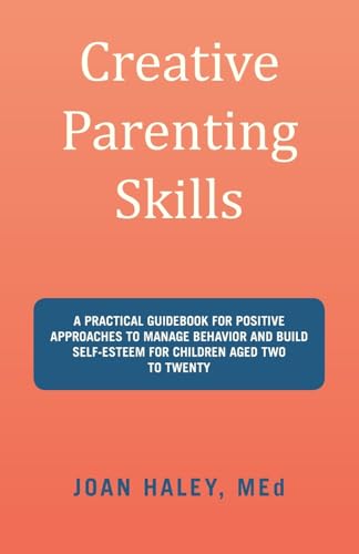 Creative Parenting Skills: A Practical Guidebook for Positive Approaches to Manage Behavior and Build Self-Esteem for Children Aged Two to Twenty von Archway Publishing