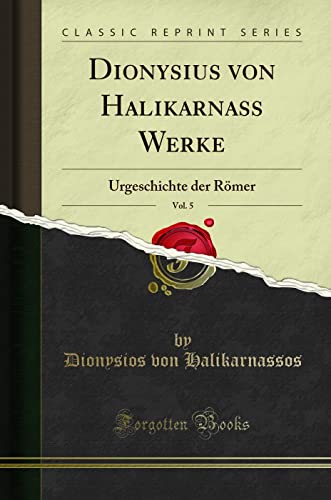 Dionysius von Halikarnaß Werke, Vol. 5 (Classic Reprint): Urgeschichte der Römer von Forgotten Books
