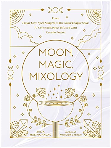 Moon, Magic, Mixology: From Lunar Love Spell Sangria to the Solar Eclipse Sour, 70 Celestial Drinks Infused with Cosmic Power (Moon Magic, Spells, & Rituals Series) von Adams Media