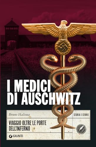 I medici di Auschwitz. Viaggio oltre le porte dell'inferno (Storia e storie)