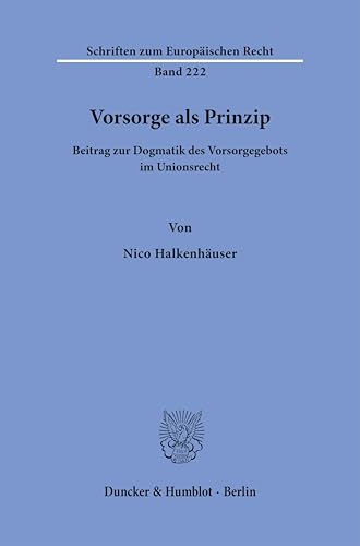 Vorsorge als Prinzip: Beitrag zur Dogmatik des Vorsorgegebots im Unionsrecht (Schriften zum Europäischen Recht) von Duncker & Humblot