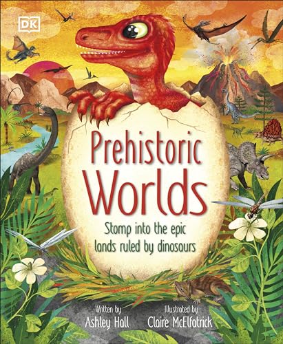 Prehistoric Worlds: Stomp Into the Epic Lands Ruled by Dinosaurs (The Magic and Mystery of the Natural World)